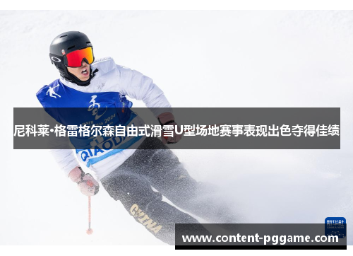 尼科莱·格雷格尔森自由式滑雪U型场地赛事表现出色夺得佳绩