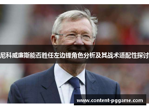 尼科威廉斯能否胜任左边锋角色分析及其战术适配性探讨