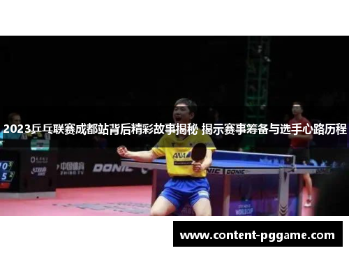 2023乒乓联赛成都站背后精彩故事揭秘 揭示赛事筹备与选手心路历程