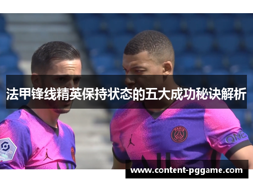 法甲锋线精英保持状态的五大成功秘诀解析