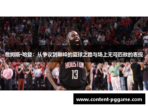 詹姆斯·哈登：从争议到巅峰的篮球之路与场上无可匹敌的表现