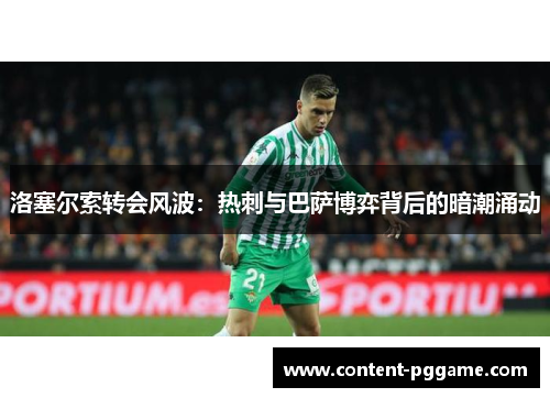 洛塞尔索转会风波：热刺与巴萨博弈背后的暗潮涌动