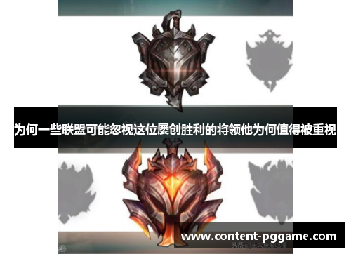 为何一些联盟可能忽视这位屡创胜利的将领他为何值得被重视