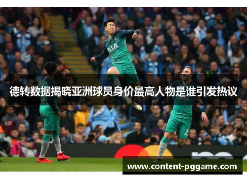德转数据揭晓亚洲球员身价最高人物是谁引发热议
