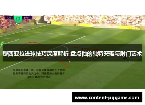 穆西亚拉进球技巧深度解析 盘点他的独特突破与射门艺术