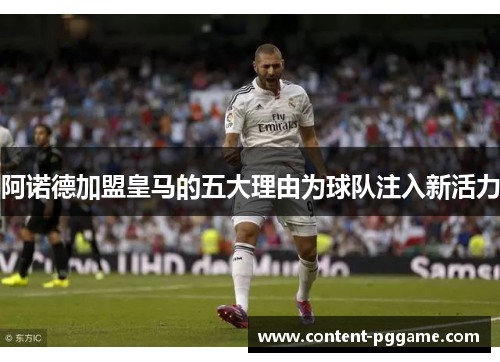 阿诺德加盟皇马的五大理由为球队注入新活力