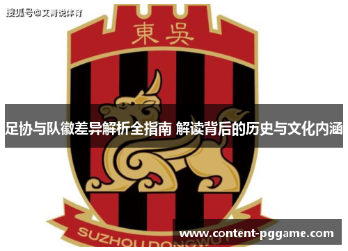 足协与队徽差异解析全指南 解读背后的历史与文化内涵