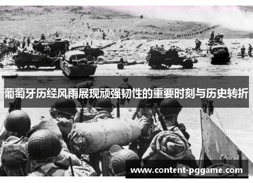 葡萄牙历经风雨展现顽强韧性的重要时刻与历史转折