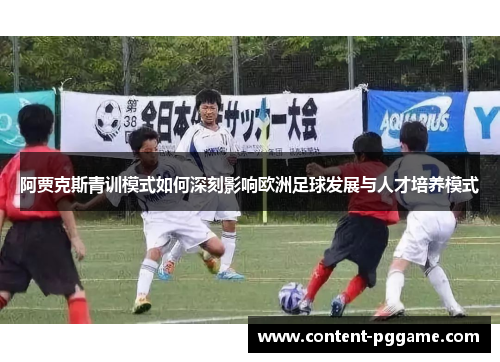 阿贾克斯青训模式如何深刻影响欧洲足球发展与人才培养模式 阿贾克斯青训模式如何深刻影响欧洲足球发展与人才培养模式