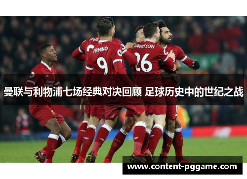 曼联与利物浦七场经典对决回顾 足球历史中的世纪之战