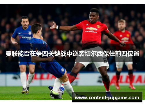 曼联能否在争四关键战中逆袭切尔西保住前四位置