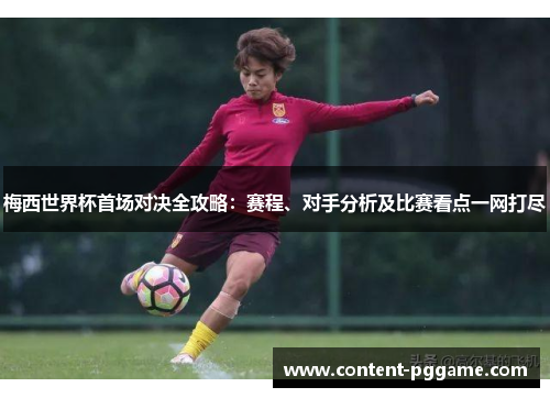 梅西世界杯首场对决全攻略：赛程、对手分析及比赛看点一网打尽