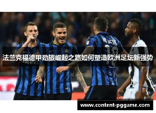 法兰克福德甲劲旅崛起之路如何塑造欧洲足坛新强势