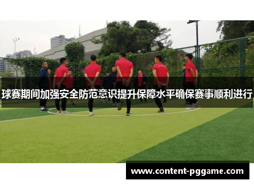 球赛期间加强安全防范意识提升保障水平确保赛事顺利进行