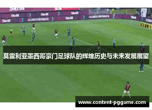 莫雷利亚墨西哥豪门足球队的辉煌历史与未来发展展望
