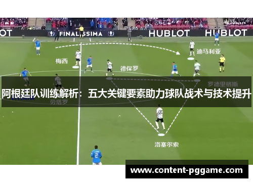 阿根廷队训练解析：五大关键要素助力球队战术与技术提升